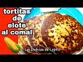 TORTITAS DE ELOTE AL COMAL | LAS DELICIAS DE LUPITA.