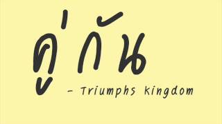 Video thumbnail of "คู่กัน - Triumphs kingdom"