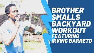 Brother Smalls Backyard Workout Featuring Irving Barreto
