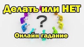 Делать или НЕТ. Онлайн гадание.