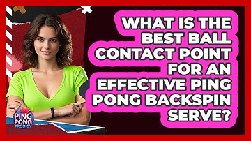 What Is The Best Ball Contact Point For An Effective Ping Pong Backspin Serve? - Ping Pong Prodigy