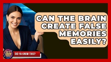 Can The Brain Create False Memories Easily? - Did Ya Know This