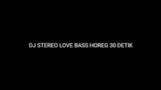 DJ STEREO LOVE BASS HOREG 30 DETIK   LINK DOWLOAD ✨