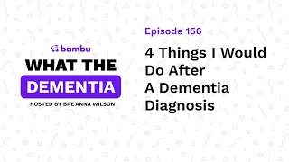 Podcast Ep: 4 Things I Would Do After A Dementia Diagnosis