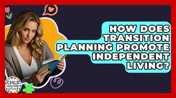 How Does Transition Planning Promote Independent Living? - Child Welfare Network