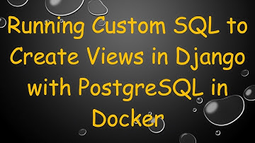 Running Custom SQL to Create Views in Django with PostgreSQL in Docker