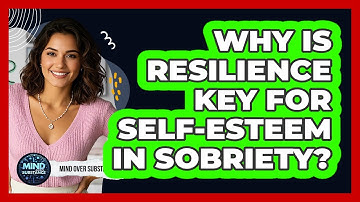 Why Is Resilience Key For Self-esteem In Sobriety? - Mind Over Substance