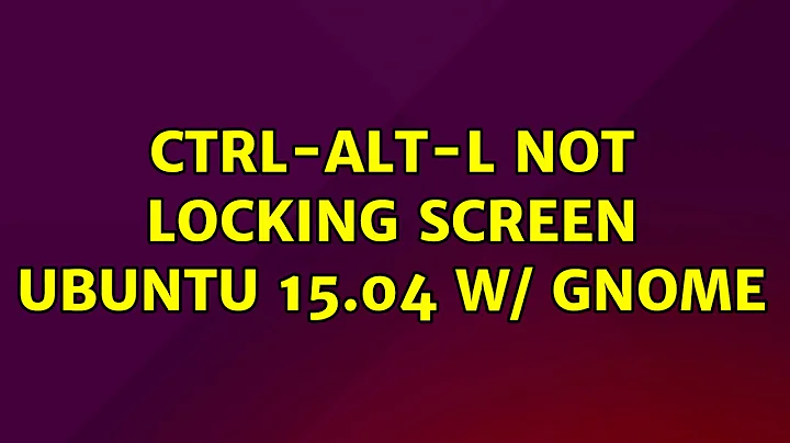 CTRL-ALT-L not locking screen Ubuntu 15.04 w/ Gnome (7 Solutions!!)