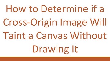 How to Determine if a Cross-Origin Image Will Taint a Canvas Without Drawing It