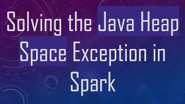 Solving the Java Heap Space Exception in Spark