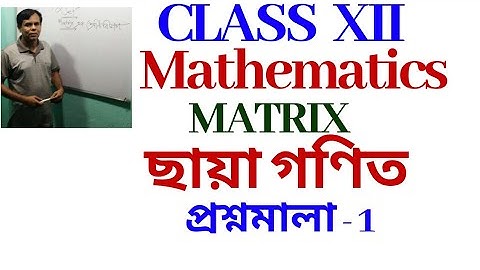 CLASS 12, MATRIX ,ছায়া গণিত, প্রশ্নমালা :- 1(বিশেষ কিছু অঙ্ক সমাধান)