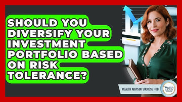 Should You Diversify Your Investment Portfolio Based On Risk Tolerance? - Wealth Advisor Success Hub