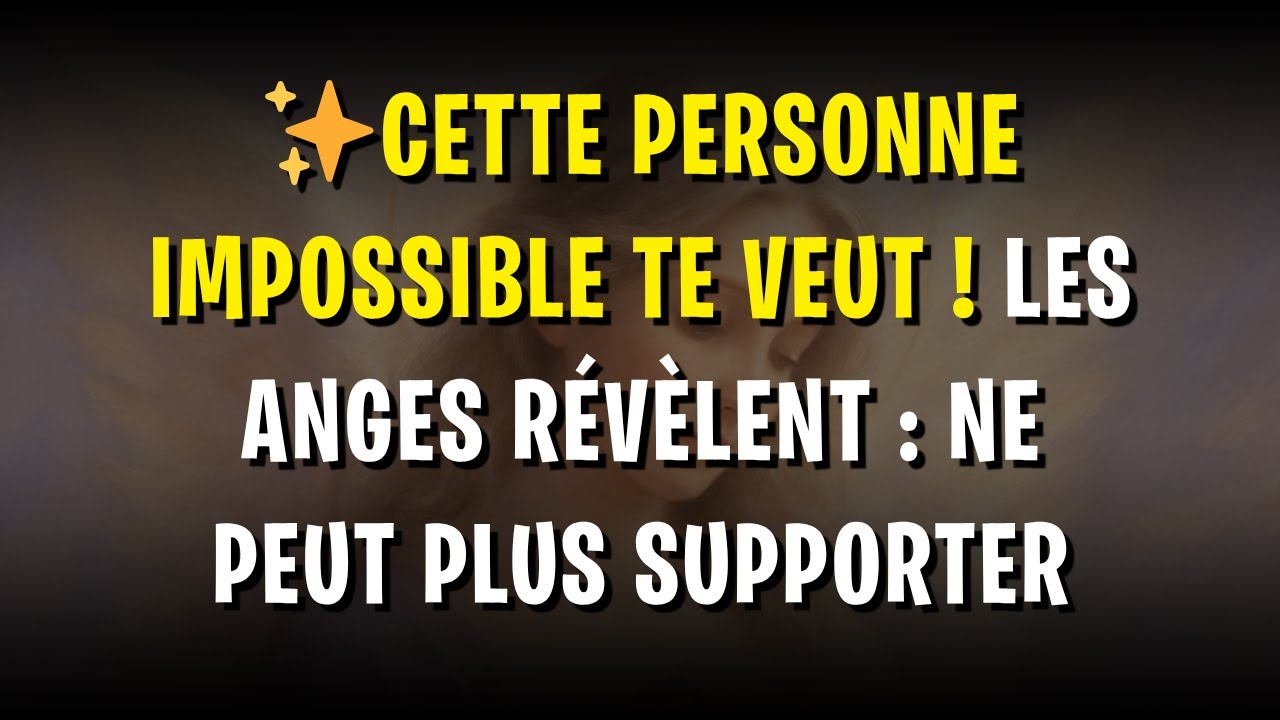 ✨CETTE PERSONNE IMPOSSIBLE TE VEUT ! LES ANGES RÉVÈLENT : NE PEUT PLUS SUPPORTER