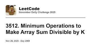 Daily Leetcode #2069: Nov 29, 2025 - 3512. Minimum Operations to Make Array Sum Divisible by K