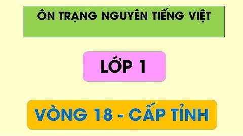 Ôn Trạng nguyên Tiếng Việt lớp 1 vòng 18 - cấp tỉnh