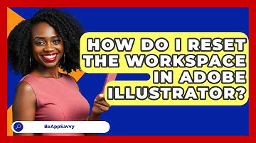 How Do I Reset The Workspace In Adobe Illustrator? - Be App Savvy