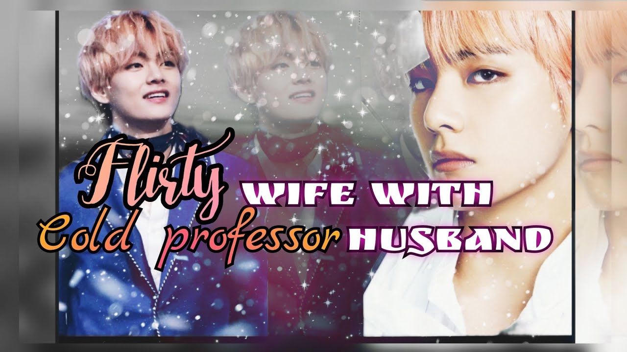 [All Parts]|| Flirty Wife With Cold Professor Husband || K.TH FF || Requested series ||