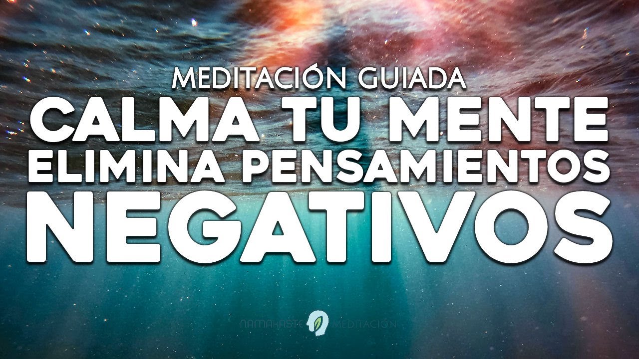 Meditación Guiada para ELIMINAR PENSAMIENTOS NEGATIVOS y CALMAR la ...