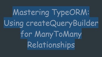 Mastering TypeORM: Using createQueryBuilder for ManyToMany Relationships