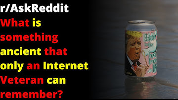 What is something ancient that only an Internet Veteran can remember? | r/AskReddit