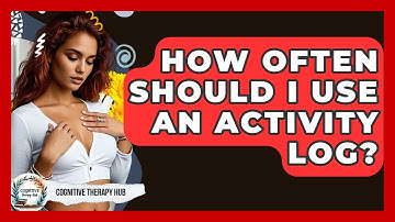 How Often Should I Use An Activity Log? - Cognitive Therapy Hub
