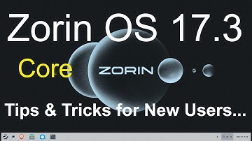 Zorin OS 17.3 - New version of Core - New user Tips & Tricks.