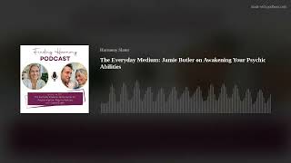 The Everyday Medium: Jamie Butler on Awakening Your Psychic Abilities