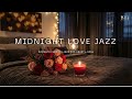 Midnight Love Jazz 🌙 Romantic Smooth Jazz for Heart &amp; Soul