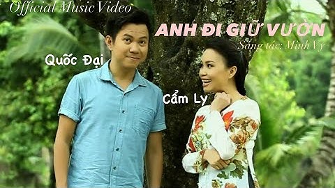 [MV] ANH ĐI GIỮ VƯỜN | CẨM LY, QUỐC ĐẠI | SÁNG TÁC: MINH VY