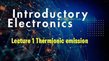Lecture 1 Thermionic Emissions Introductory Electronics