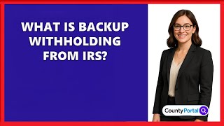 What Is Backup Withholding From IRS