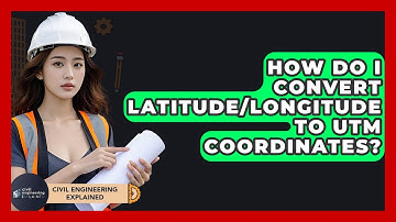 How Do I Convert Latitude/Longitude To UTM Coordinates? - Civil Engineering Explained