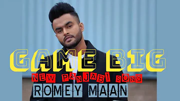 GAME BIG -  ROMEY MAAN || NEW PANJABI SONG 2023