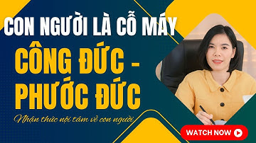 CON NGƯỜI LÀ CỖ MÁY CÔNG ĐỨC - PHƯỚC ĐỨC