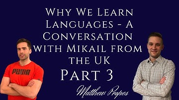Part 3 - Why We Learn Languages - A Conversation with Mikail from the UK
