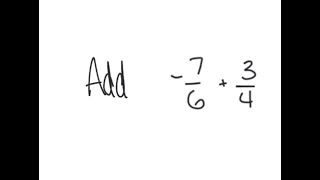 Fractions: Add -7/6 + 3/4