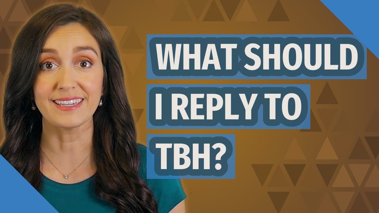 What should I reply to TBH?