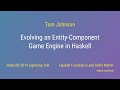 Tom Johnson - Evolving an Entity-Component Game Engine in Haskell (HaskellX 2019 Lightning Talk)
