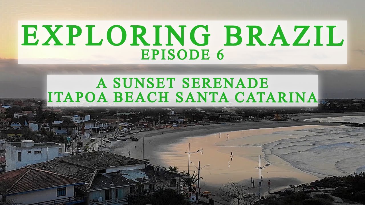 EXPLORING BRAZIL Episode 6: SUNSET SERENADE Itapoa Beach, Santa Catarina