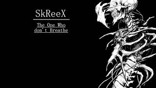 SkReeX - The One Who Don't Breathe