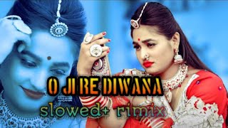O Ji Re Diwana || slowed mix 