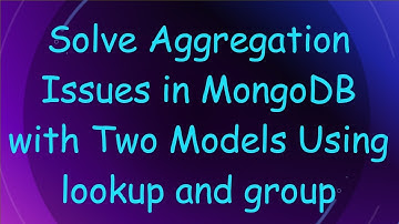 Solve Aggregation Issues in MongoDB with Two Models Using lookup and group