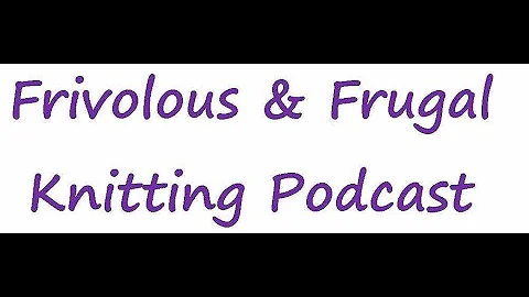 Frivolous & Frugal Knitting Podcast - Episode 88 -...