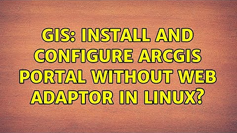 GIS: Install and configure ArcGIS Portal without Web Adaptor in Linux? (2 Solutions!!)