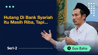 Hutang di Bank Syariah Itu Masih Riba, Tapi... | Gus Baha