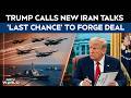 US Iran War | Trump Calls New Iran Talks 'Last Chance' To Avoid More US Strikes