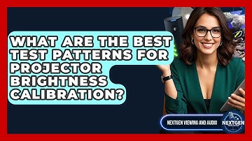 What Are The Best Test Patterns For Projector Brightness Calibration? - NextGen Viewing and Audio