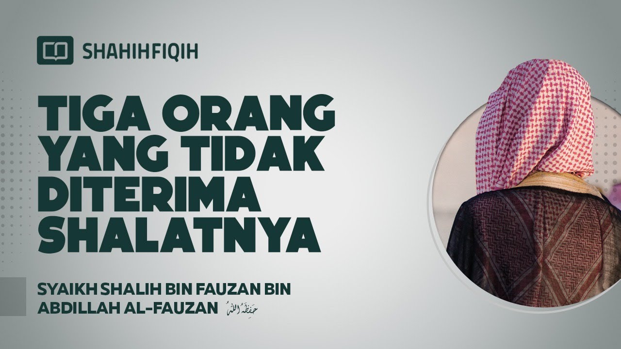 Tiga Orang yang Tidak Diterima Shalatnya - Syaikh Shalih Al-Fauzan #nasehatulama