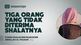 Tiga Orang yang Tidak Diterima Shalatnya - Syaikh Shalih Al-Fauzan #nasehatulama