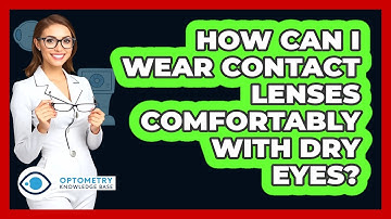 How Can I Wear Contact Lenses Comfortably With Dry Eyes? - Optometry Knowledge Base